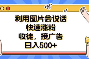 (6513期)利用会说话的图片快速涨粉,收徒,接广告日入500+