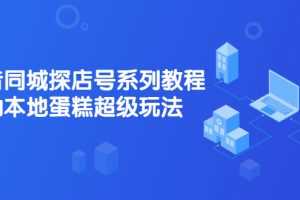 （2134期）抖音同城探店号系列教程，撬动本地蛋糕超级玩法【视频课程】