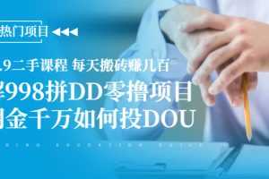 （1946期）抖音9.9二手课程 每天搬砖赚几百+拆解998拼DD零撸项目+月佣金千万如何投DOU