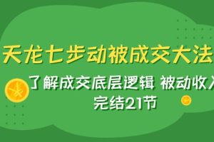 天龙/七步动被成交大法：了解成交底层逻辑 被动收入 完结21节