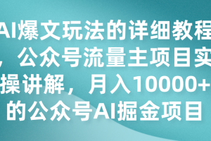 AI爆文玩法的详细教程，公众号流量主项目实操讲解，月入10000+的公众号AI掘金项目