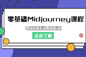 零基础Midjourney课程，让你轻松掌握MJ的关键词