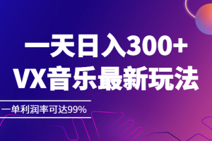 一天日入300+,VX音乐最新玩法，一单利润率可达99%