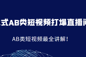 K式AB类短视频打爆直播间系统课，AB类短视频最全讲解！