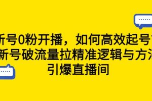 新号0粉开播，如何高效起号？新号破流量拉精准逻辑与方法，引爆直播间