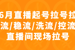 6月直播起号拉号拉流/稳流/洗流/控流直播间现场拉号，4小时时长课程