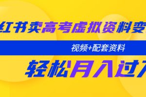 小红书卖高考虚拟资料变现分享课：轻松月入过万（视频+配套资料）