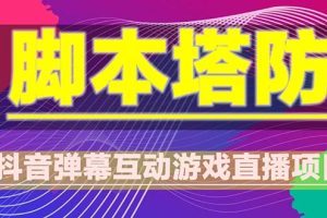 抖音脚本塔防直播项目，可虚拟人直播 抖音报白 实时互动直播【软件+教程】