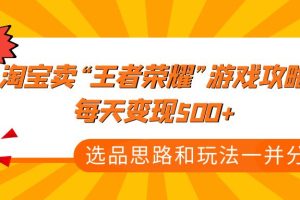 某付款文章《淘宝卖“王者荣耀”游戏攻略，每天变现500+，选品思路+玩法》