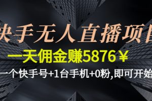 快手无人直播项目，一天佣金赚5876￥一个快手号+1台手机+0粉,即可开始