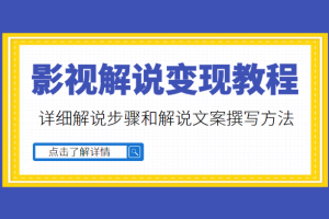 多种变现方式的影视解说教程，含详细解说步骤和解说文案撰写方法（价值1999元）