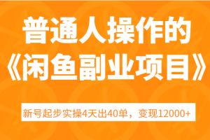 普通人操作的《闲鱼副业项目》新号起步实操4天出40单，变现12000+