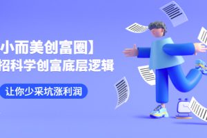 小而美创富圈,108招科学创富底层逻辑，让你少采坑涨利润