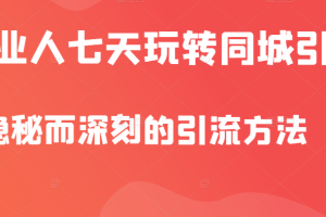 美业人隐秘而深刻的引流方法，七天玩转同城引流，同步抖音橱窗