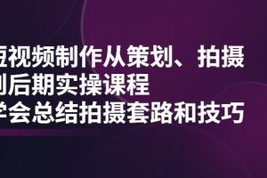 短视频制作从策划、拍摄、到后期实操课程，学会总结拍摄套路和技巧