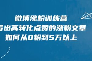 微博涨粉训练营，写出高转化点赞的涨粉文章，如何从0粉到5万以上【无水印】