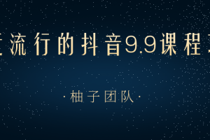 最近流行的抖音9.9课程项目，零粉带货，日入300+