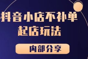 《抖音小店不补单起店玩法【内部分享】》【极小垂直类目】