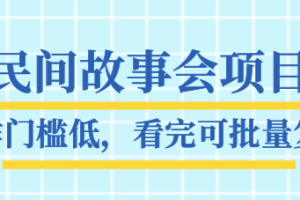 抖音民间故事会项目教程，操作门槛低，看完可批量复制，月赚万元全套素材【无水印】