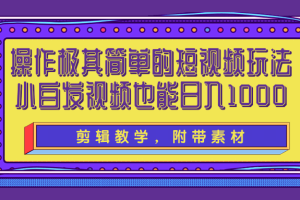 操作极其简单的短视频玩法，小白搬运视频也能实现日入1000+【视频教程】