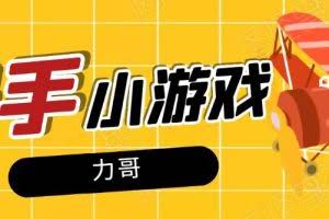 力哥快手小游戏项目：零门槛零基础，日赚600+新手稳定操作！
