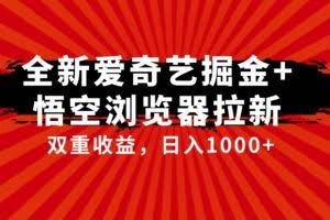 全网首发爱奇艺掘金+悟空浏览器拉新综合玩法，双重收益日入1000+