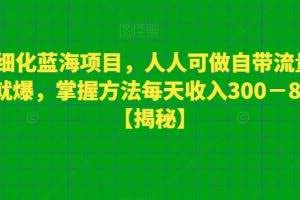宠物细化蓝海项目，人人可做自带流量发作品就爆，掌握方法每天收入300－800+【揭秘】