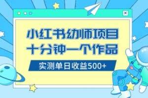 （8372期）小红书售卖幼儿园公开课资料，十分钟一个作品，小白日入500+（教程+资料）