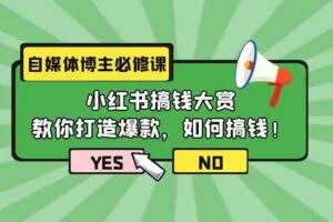 （9885期）自媒体博主必修课：小红书搞钱大赏，教你打造爆款，如何搞钱（11节课）