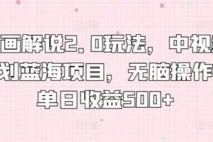 漫画解说2.0玩法，中视频计划蓝海项目，无脑操作，单日收益500+【揭秘】