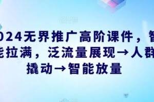 2024无界推广高阶课件，智能拉满，泛流量展现→人群撬动→智能放量