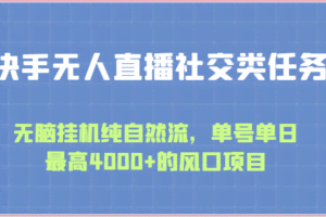 快手无人直播社交类任务：无脑挂机纯自然流，单号单日最高4000+的风口项目