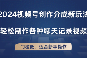 2024视频号创作分成新玩法，轻松制作各种聊天记录视频，门槛低，适合新手操作