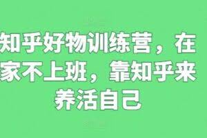 知乎好物训练营，在家不上班，靠知乎来养活自己