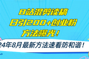(11975期)B站混剪读稿日引200+创业粉方法4.0曝光,24年8月最新方法Ai一键操作 速…