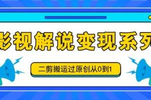 影视解说变现系列，二剪搬运过原创从0到1，喂饭式教程