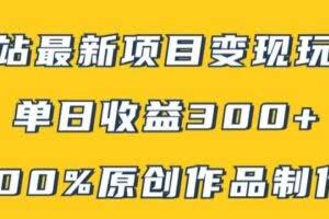 B站最新变现项目玩法，100%原创作品轻松制作，矩阵操作单日收益300+