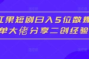 红果短剧日入5位数爆单大佬分享二创经验