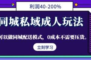 同城私域成人玩法，利润40-200%，可以做同城配送模式，0成本不需要压货。
