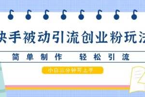 快手被动引流创业粉玩法，简单制作 轻松引流，小白三分钟可上手