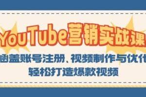 （13128期）YouTube-营销实战课：涵盖账号注册、视频制作与优化，轻松打造爆款视频