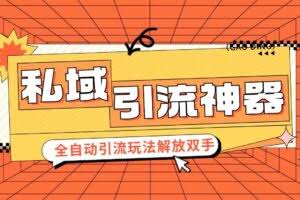 私域引流获客神器，全自动引流玩法日引 300+精准粉 加爆你的微信