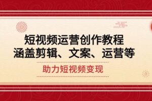 短视频运营创作教程，涵盖剪辑、文案、运营等，助力短视频变现