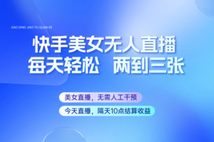 快手美女无人直播，每天最少一到两张，全程托管无需人工干涉