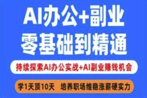 AI办公+副业，零基础到精通，持续探索AI办公实战+AI副业挣钱机会