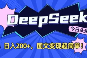 DeepSeek做今日头条图文，每天收益2张，图文变现超简单