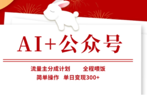 AI+公众号流量主分成计划，全程喂饭，简单操作，单日变现300+【揭秘】