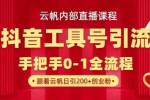 【云帆内部直播课】抖音工具号引流玩法，单号单日引300+精准创业粉