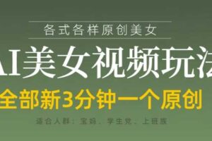 各类AI美女视频玩法，3分钟一个原创，当天可变现