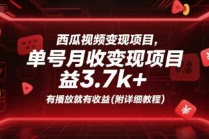 西瓜视频变现项目，单号月收益3.7k+，有播放就有收益(附详细教程)